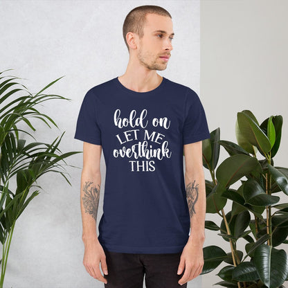 Hold on let me overthink this Shirt